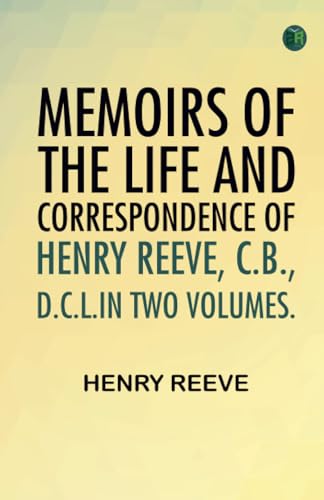 Memoirs of the Life and Correspondence of Henry Reeve C.B. D.C.L.In Two Volumes. von Zinc Read