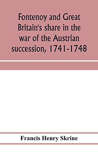 Fontenoy and Great Britain's share in the war of the Austrian succession, 1741-1748 Fontenoy and Great Britain's share in the war of the Austrian succession, 1741-1748