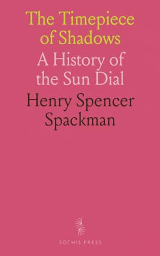 The Timepiece of Shadows: A History of the Sun Dial von Sothis Press