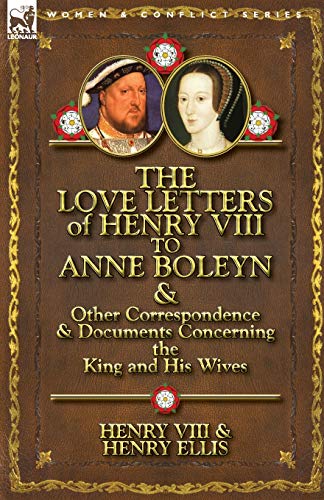 The Love Letters of Henry VIII to Anne Boleyn & Other Correspondence & Documents Concerning the King and His Wives von Leonaur Ltd