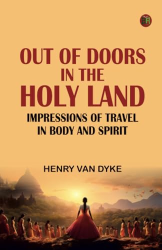 Out-of-Doors in the Holy Land: Impressions of Travel in Body and Spirit von Zinc Read