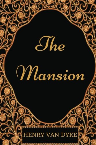 The Mansion: By Henry Van Dyke - Illustrated