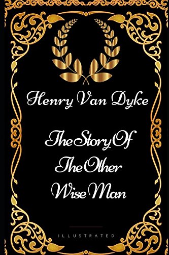 The Story Of The Other Wise Man: By Henry Van Dyke - Illustrated