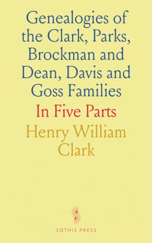 Genealogies of the Clark, Parks, Brockman and Dean, Davis and Goss Families: In Five Parts von Sothis Press
