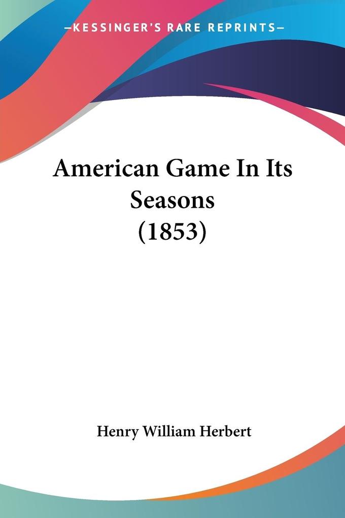 American Game In Its Seasons (1853) von Kessinger Publishing LLC