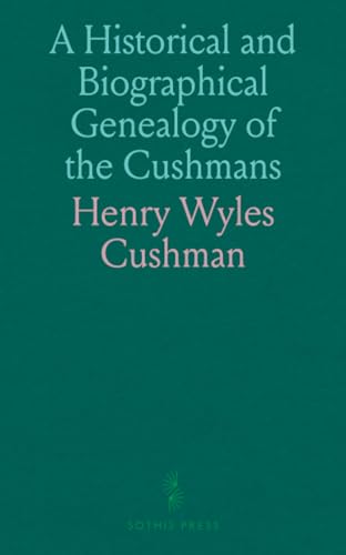 A Historical and Biographical Genealogy of the Cushmans: The Descendants of Robert Cushman, the Puritan, From the Year 1617 to 1855; In Memoriam Majorum von Sothis Press