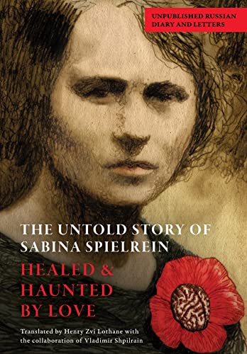 The Untold Story of Sabina Spielrein: Healed & Haunted by Love - Unpublished Russian Diary and Letters