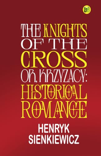 The Knights of the Cross, or, Krzyzacy: Historical Romance von Zinc Read