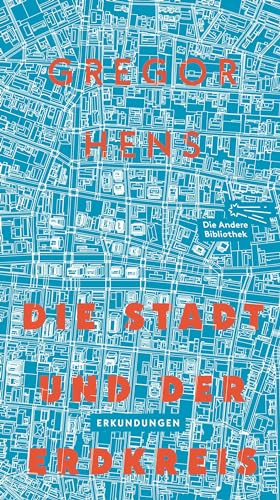 Die Stadt und der Erdkreis: Erkundungen (Die Andere Bibliothek, Band 438) von AB Die Andere Bibliothek