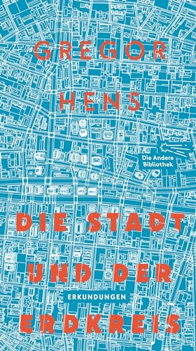 Die Stadt und der Erdkreis: Erkundungen (Die Andere Bibliothek, Band 438) von Die Andere Bibliothek