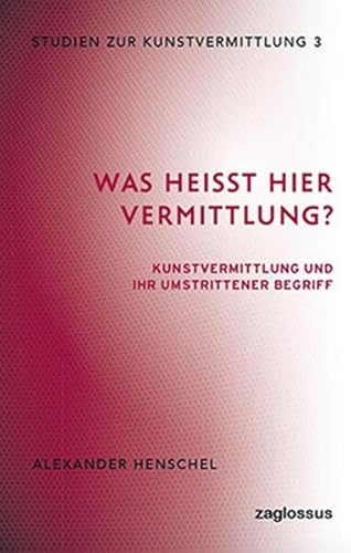 Was heißt hier Vermittlung? (Studien zur Kunstvermittlung)