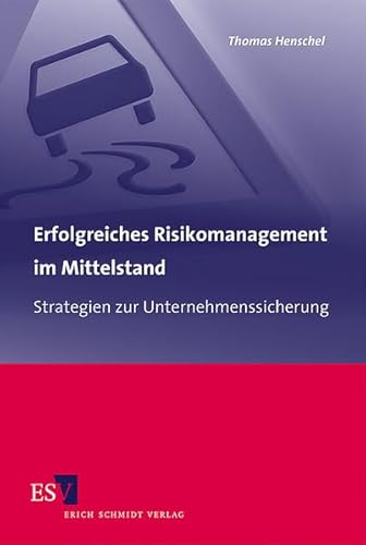 Erfolgreiches Risikomanagement im Mittelstand: Strategien zur Unternehmenssicherung von Erich Schmidt Verlag