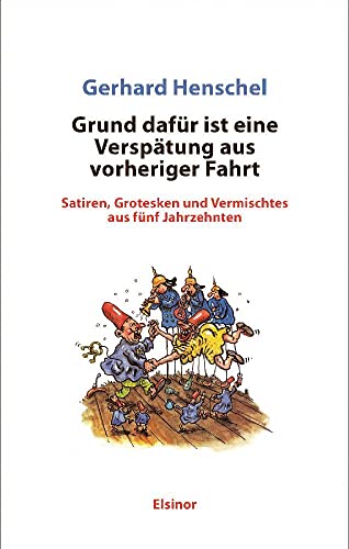 Grund dafür ist eine Verspätung aus vorheriger Fahrt: Satiren, Grotesken und Vermischtes aus fünf Jahrzehnten Grund dafür ist eine Verspätung aus vorheriger Fahrt: Satiren, Grotesken und Vermischtes aus fünf Jahrzehnten von Elsinor Verlag