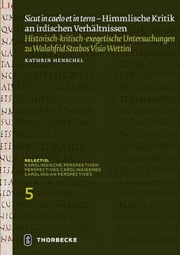 "Sicut in caelo et in terra" – Himmlische Kritik an irdischen Verhältnissen: Historisch-kritisch-exegetische Untersuchungen zu Walahfrid Strabos 'Visio Wettini' (Relectio. Karolingische Perspektiven)