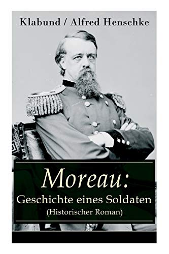 Moreau: Geschichte eines Soldaten (Historischer Roman)