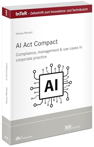 AI Act compact: Compliance, management & use cases in corporate practice (InTeR-Schriftenreihe: Schriftenreihe der Zeitschrift für Innovations- und Technikrecht) von Fachmedien Recht und Wirtschaft in Deutscher Fachverlag GmbH