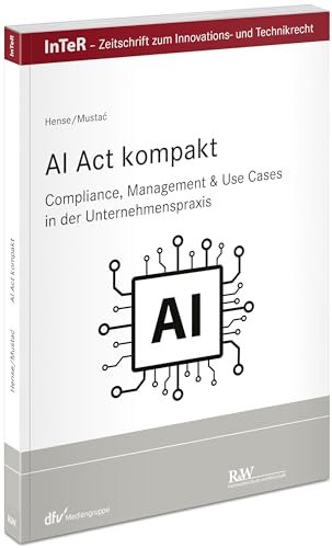 AI Act kompakt: Compliance, Management & Use Cases in der Unternehmenspraxis (InTeR-Schriftenreihe: Schriftenreihe der Zeitschrift für Innovations- und Technikrecht) von Fachmedien Recht und Wirtschaft in Deutscher Fachverlag GmbH