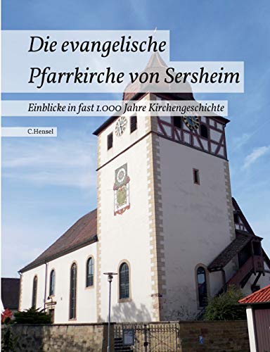 Die evangelische Pfarrkirche von Sersheim: Einblicke in fast 1.000 Jahre Kirchengeschichte Die evangelische Pfarrkirche von Sersheim: Einblicke in fast 1.000 Jahre Kirchengeschichte