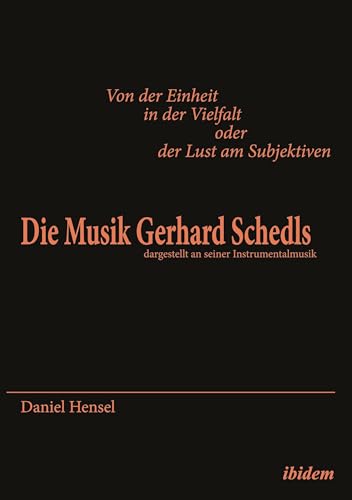 Von der Einheit in der Vielfalt oder der Lust am Subjektiven: Die Musik Gerhard Schedls: dargestellt an seiner Instrumentalmusik von Ibidem Press