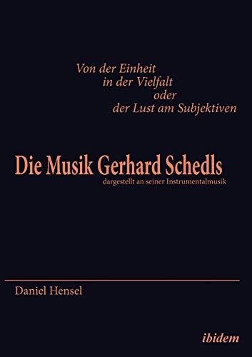 Von der Einheit in der Vielfalt oder der Lust am Subjektiven: Die Musik Gerhard Schedls: dargestellt an seiner Instrumentalmusik