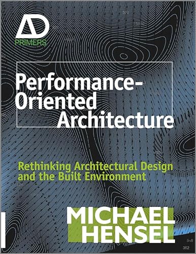 Performance-Oriented Architecture: Rethinking Architectural Design and the Built Environment (Architectural Design Primer)