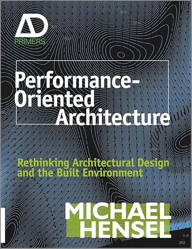 Performance-Oriented Architecture: Rethinking Architectural Design and the Built Environment (Architectural Design Primer)