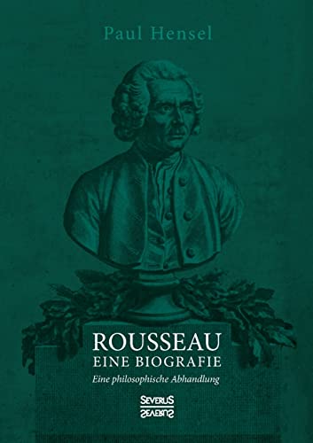 Rousseau. Eine Biografie: Eine philosophische Abhandlung