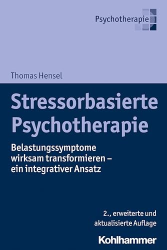 Stressorbasierte Psychotherapie: Belastungssymptome wirksam transformieren - ein integrativer Ansatz von Kohlhammer W.