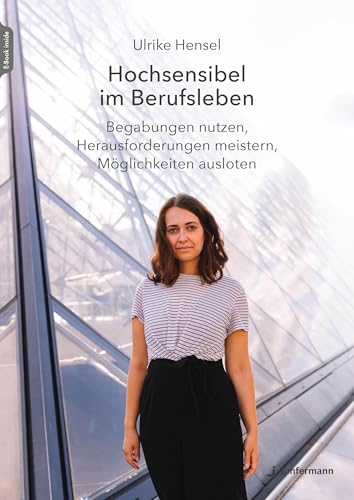 Hochsensibel im Berufsleben: Begabungen nutzen, Herausforderungen meistern, Möglichkeiten ausloten Hochsensibel im Berufsleben: Begabungen nutzen, Herausforderungen meistern, Möglichkeiten ausloten