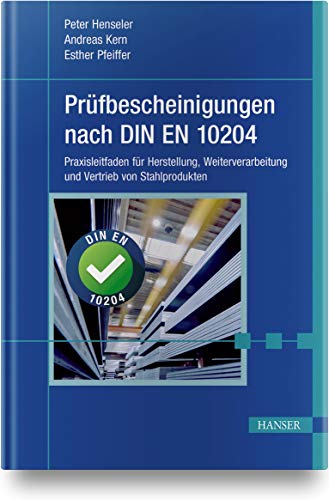 Prüfbescheinigungen nach DIN EN 10204: Praxisleitfaden für Herstellung, Weiterverarbeitung und Vertrieb von Stahlprodukten von Hanser Fachbuchverlag