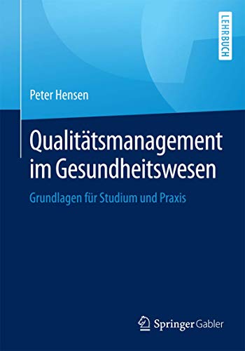 Qualitätsmanagement im Gesundheitswesen: Grundlagen für Studium und Praxis