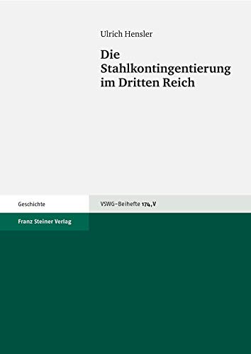Die Stahlkontingentierung im Dritten Reich: Vierteljahrschrift für Sozial- und Wirtschaftsgeschichte - Beihefte 174,V (Vierteljahrschrift Fur Sozial- Und Wirtschaftsgeschichte) von Franz Steiner Verlag Wiesbaden GmbH
