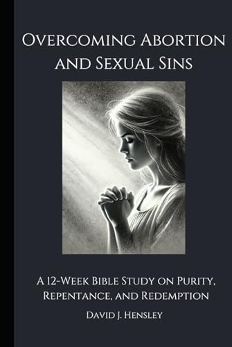 Overcoming Abortion and Sexual Sins: A 12-Week Bible Study on Purity, Repentance, and Redemption von Independently published