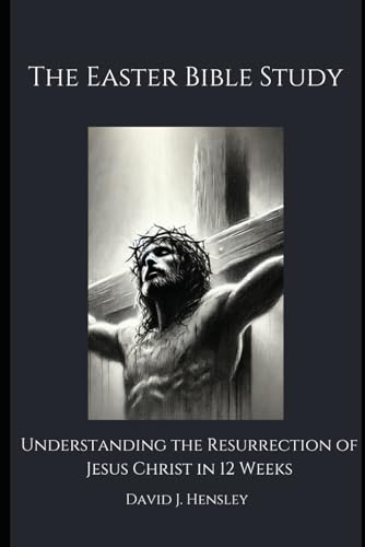 The Easter Bible Study: Understanding the Resurrection of Jesus Christ in 12 Weeks von Independently published