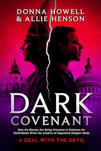 Dark Covenant: How the Masses are Being Groomed to Embrace the Unthinkable While the Leaders of Organized Religion Make A DEAL WITH THE DEVIL