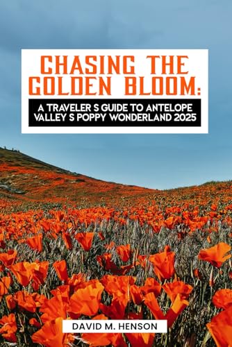 Chasing the Golden Bloom: A Traveler’s Guide to Antelope Valley’s Poppy Wonderland 2025 von Independently published