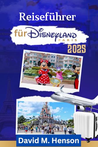 Reiseführer für DISNEYLAND PARIS: Stressfreie Planung und exklusive Park-Hacks
