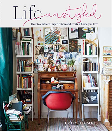 Life Unstyled: How to embrace imperfection and create a home you love von Ryland Peters