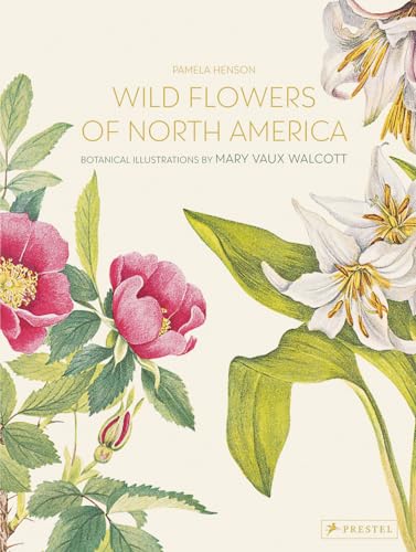 Wild Flowers of North America: Botanical Illustrations by Mary Vaux Walcott von Prestel Verlag