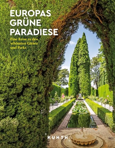 KUNTH Europas grüne Paradiese: Eine Reise zu den schönsten Gärten und Parks (KUNTH Reise-Inspiration) von KUNTH Verlag