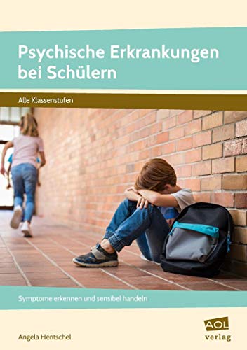 Psychische Erkrankungen bei Schülern: Symptome erkennen und sensibel handeln (Alle Klassenstufen) von AOL-Verlag i.d. AAP LW