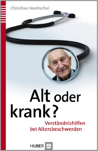 Alt oder krank?: Verständnishilfen bei Altersbeschwerden