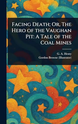 Facing Death; Or, The Hero of the Vaughan Pit: A Tale of the Coal Mines von Anson Street Press