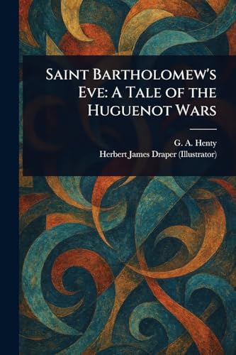 Saint Bartholomew's Eve: A Tale of the Huguenot Wars von Anson Street Press