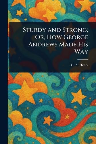 Sturdy and Strong; Or, How George Andrews Made His Way von Anson Street Press