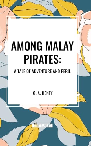 Among Malay Pirates: A Tale of Adventure and Peril von Start Classics