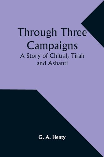 Through Three Campaigns: A Story of Chitral, Tirah and Ashanti von Alpha Edition