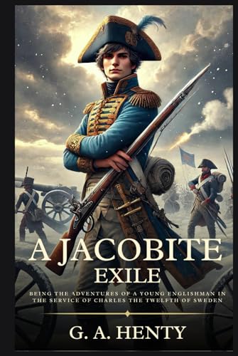A JACOBITE EXILE: Being the Adventures of a Young Englishman in the Service of Charles the Twelfth of Sweden : Timeless Edition Featuring Authentic Illustrations A JACOBITE EXILE: Being the Adventures of a Young Englishman in the Service of Charles the Twelfth of Sweden : Timeless Edition Featuring Authentic Illustrations von Independently published