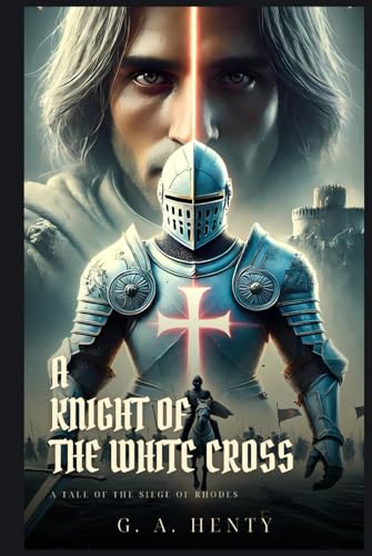 A KNIGHT OF THE WHITE CROSS: A Tale Of The Siege Of Rhodes : Classic Edition with Complete Original Illustrations A KNIGHT OF THE WHITE CROSS: A Tale Of The Siege Of Rhodes : Classic Edition with Complete Original Illustrations von Independently published