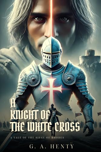 A KNIGHT OF THE WHITE CROSS: A Tale Of The Siege Of Rhodes : Classic Edition with Complete Original Illustrations A KNIGHT OF THE WHITE CROSS: A Tale Of The Siege Of Rhodes : Classic Edition with Complete Original Illustrations von Independently published